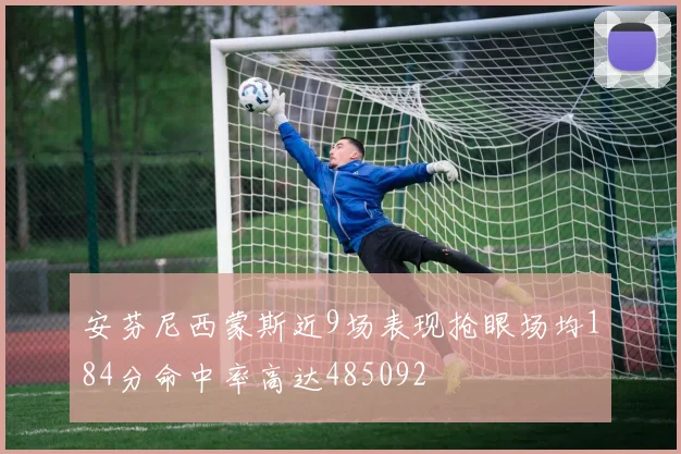 安芬尼西蒙斯近9场表现抢眼场均184分命中率高达485092